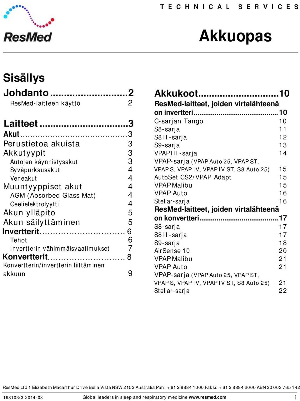 Invertterit... 6 Tehot 6 Invertterin vähimmäisvaatimukset 7 Konvertterit... 8 Konvertterin/invertterin liittäminen akkuun 9 Akkukoot... 10 ResMed-laitteet, joiden virtalähteenä on invertteri.