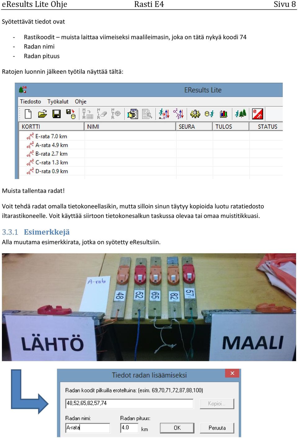 Voit tehdä radat omalla tietokoneellasikin, mutta silloin sinun täytyy kopioida luotu ratatiedosto iltarastikoneelle.