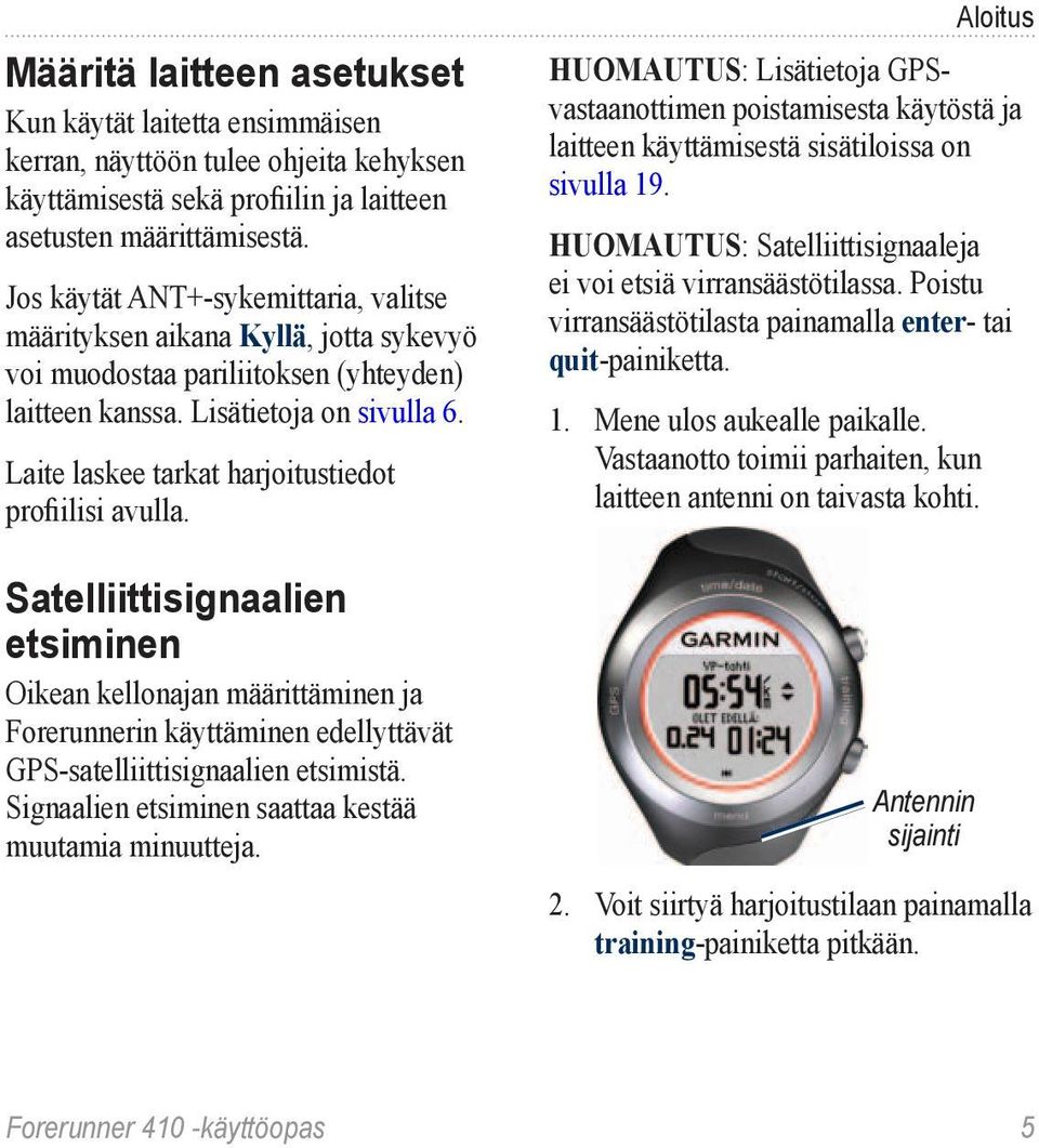 Laite laskee tarkat harjoitustiedot profiilisi avulla. Satelliittisignaalien etsiminen Oikean kellonajan määrittäminen ja Forerunnerin käyttäminen edellyttävät GPS-satelliittisignaalien etsimistä.