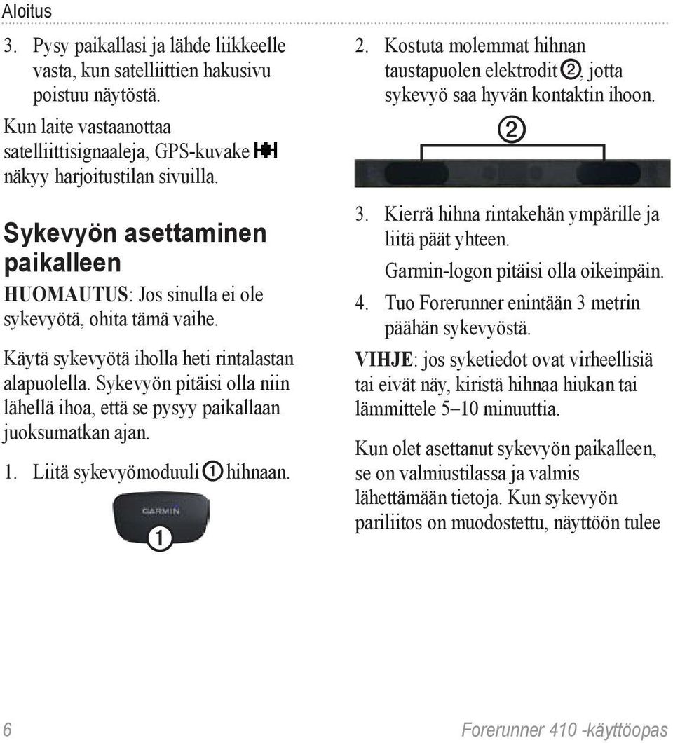 Sykevyön pitäisi olla niin lähellä ihoa, että se pysyy paikallaan juoksumatkan ajan. 1. Liitä sykevyömoduuli ➊ hihnaan. ➊ 2.