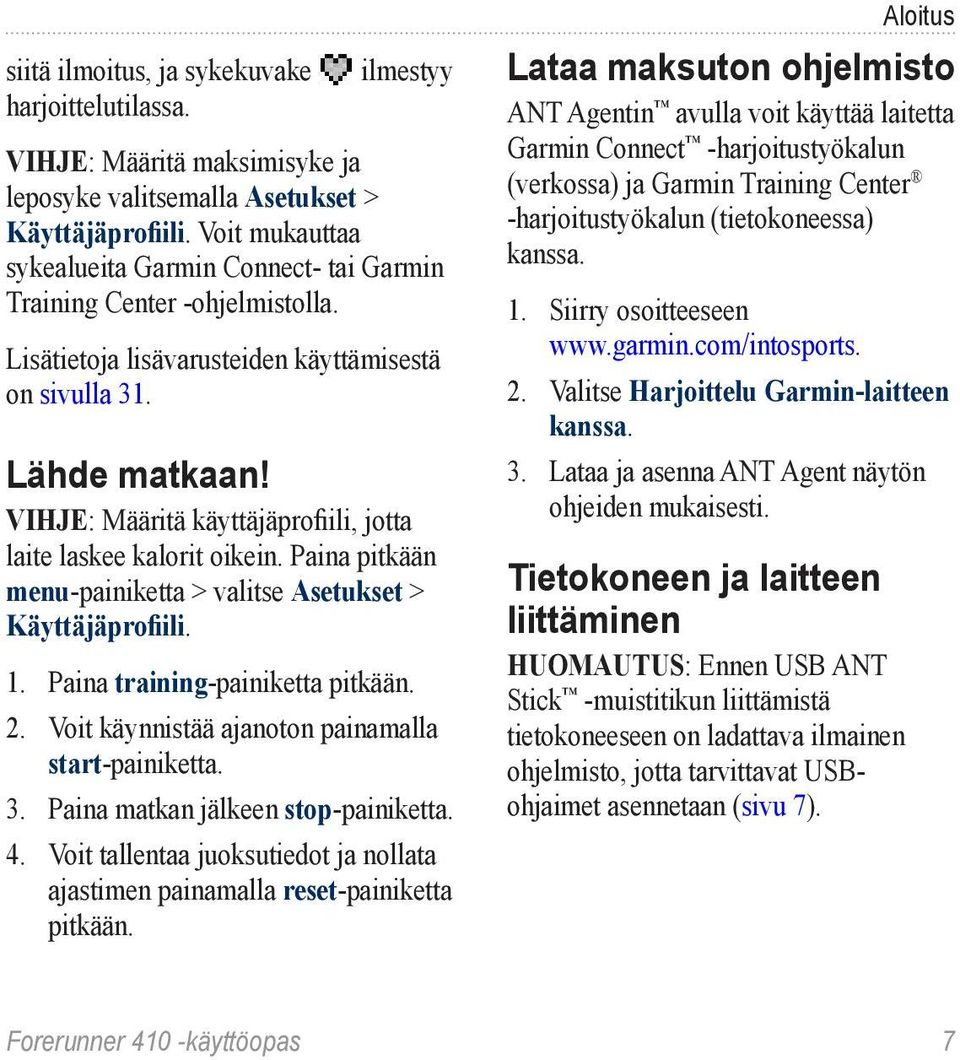 Vihje: Määritä käyttäjäprofiili, jotta laite laskee kalorit oikein. Paina pitkään menu-painiketta > valitse Asetukset > Käyttäjäprofiili. 1. Paina training-painiketta pitkään. 2.