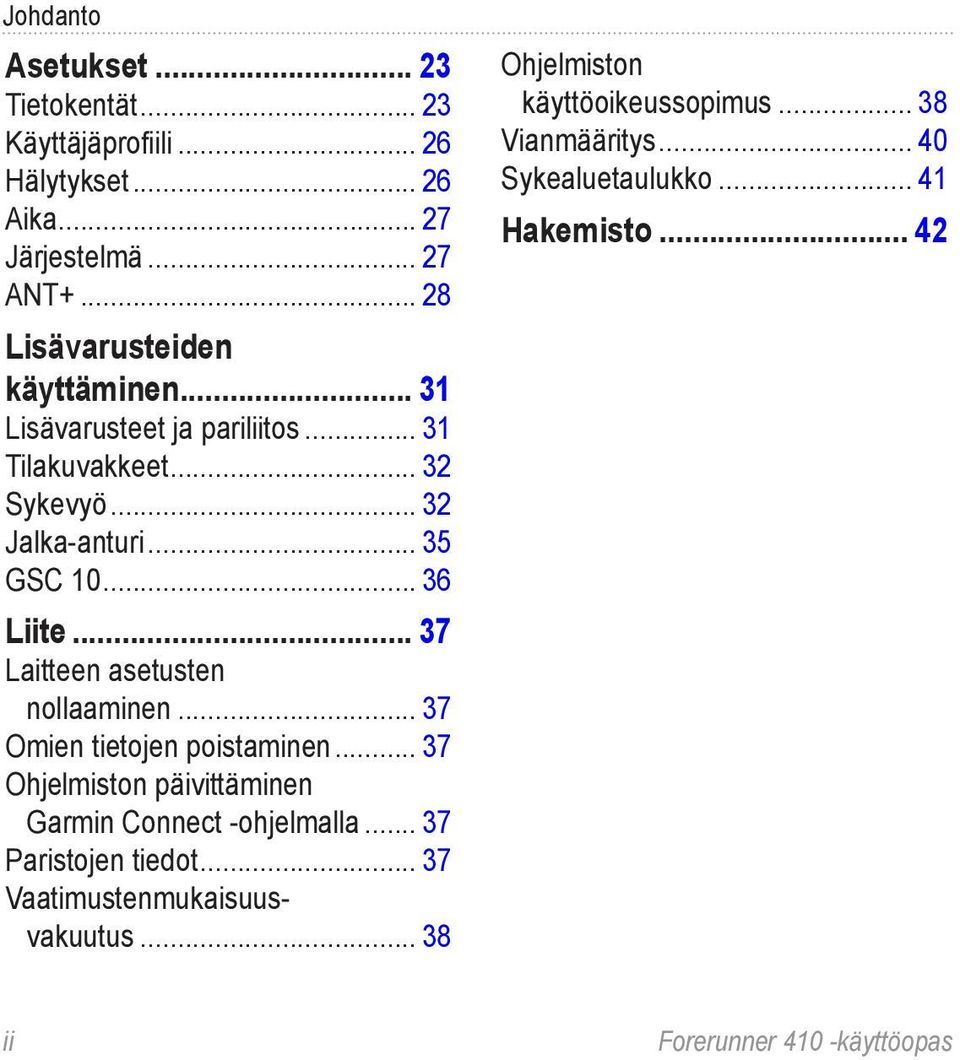 .. 37 Laitteen asetusten nollaaminen... 37 Omien tietojen poistaminen... 37 Ohjelmiston päivittäminen Garmin Connect -ohjelmalla.