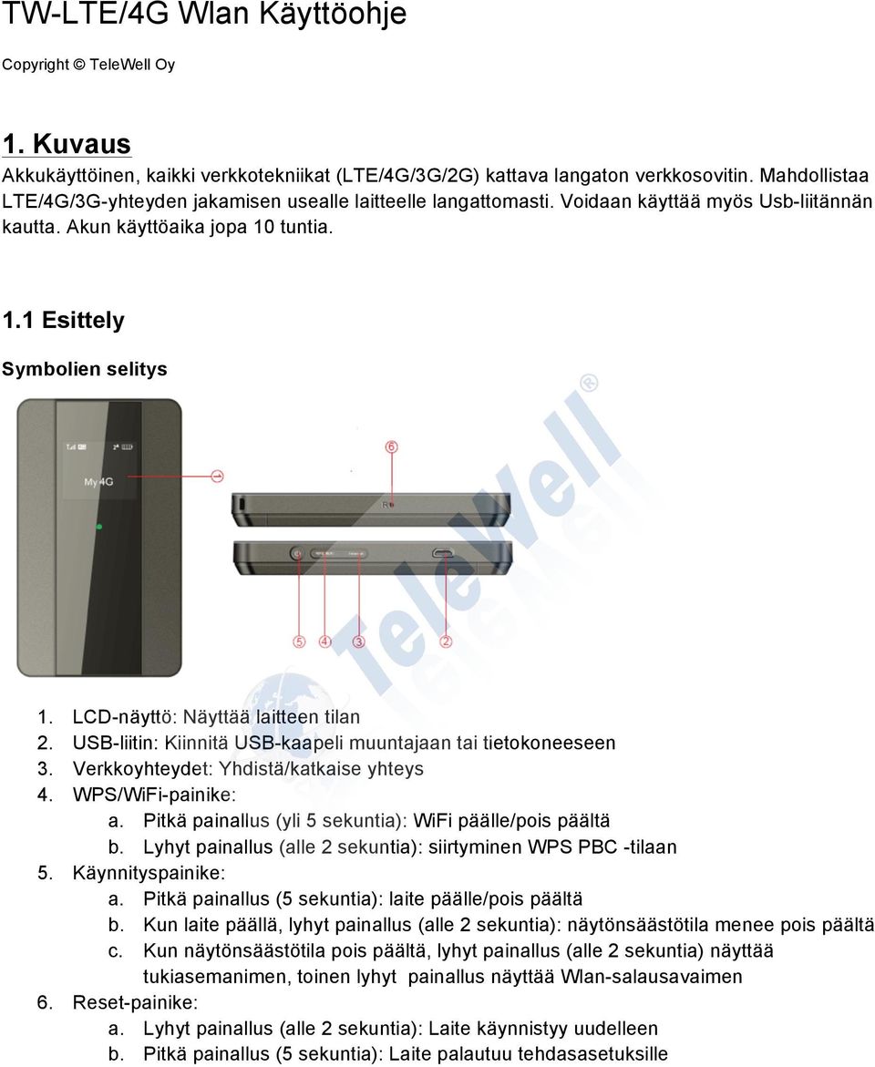 LCD-näyttö: Näyttää laitteen tilan 2. USB-liitin: Kiinnitä USB-kaapeli muuntajaan tai tietokoneeseen 3. Verkkoyhteydet: Yhdistä/katkaise yhteys 4. WPS/WiFi-painike: a.