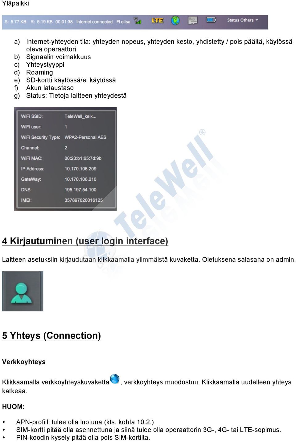 ylimmäistä kuvaketta. Oletuksena salasana on admin. 5 Yhteys (Connection) Verkkoyhteys Klikkaamalla verkkoyhteyskuvaketta katkeaa., verkkoyhteys muodostuu.