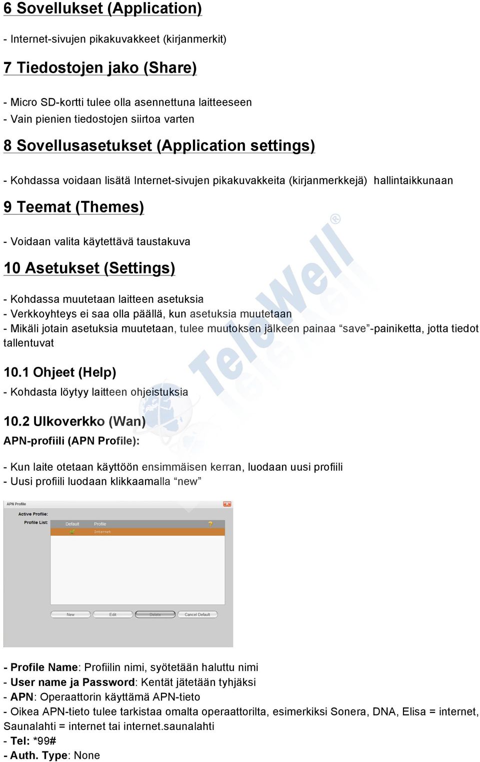 Asetukset (Settings) - Kohdassa muutetaan laitteen asetuksia - Verkkoyhteys ei saa olla päällä, kun asetuksia muutetaan - Mikäli jotain asetuksia muutetaan, tulee muutoksen jälkeen painaa save