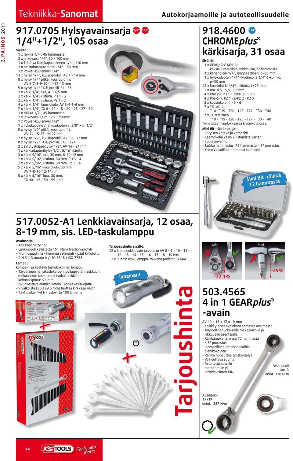 x hylsy 1/4", kuusioprofiili, V 4-14 8 x hylsy 1/4" pitkä, kuusioprofiili, V 6-7-8-9-10-11-12-13 5 x hylsy 1/4" TX-E-profiili, E4 - E8 3 x kärki 1/4", ura, 4-5-6,5 2 x kärki 1/4", ristiura, PH 1-2 2