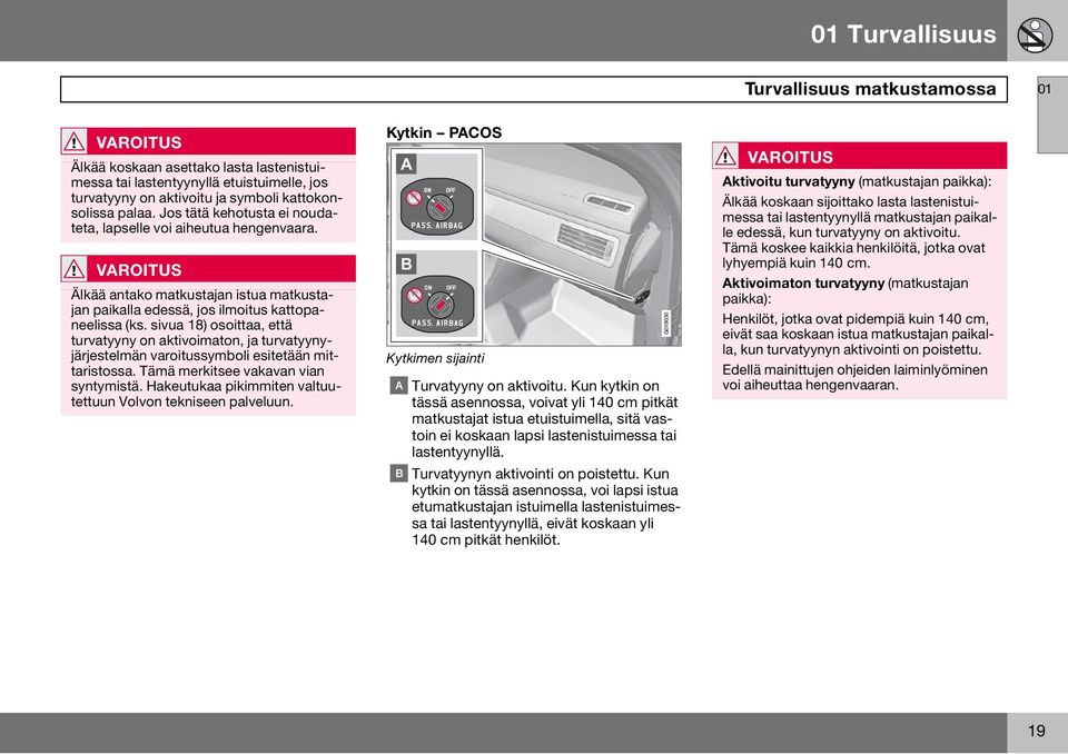 sivua 18) osoittaa, että turvatyyny on aktivoimaton, ja turvatyynyjärjestelmän varoitussymboli esitetään mittaristossa. Tämä merkitsee vakavan vian syntymistä.