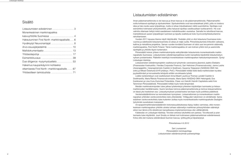 .. 53 Hakemus kaupankäynnin kohteeksi ottamisesta First North markkinapaikalle... 67 Yhtiöesitteen tarkistuslista... 71 Ilman pääomamarkkinoita ei ole kasvua ja ilman kasvua ei ole pääomamarkkinoita.