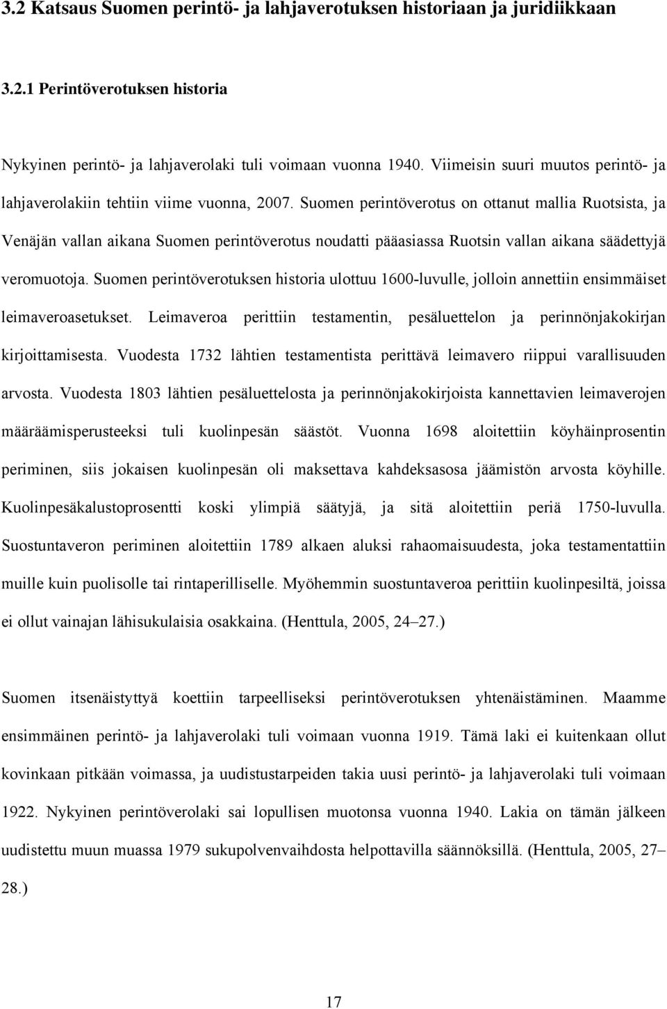 Suomen perintöverotus on ottanut mallia Ruotsista, ja Venäjän vallan aikana Suomen perintöverotus noudatti pääasiassa Ruotsin vallan aikana säädettyjä veromuotoja.