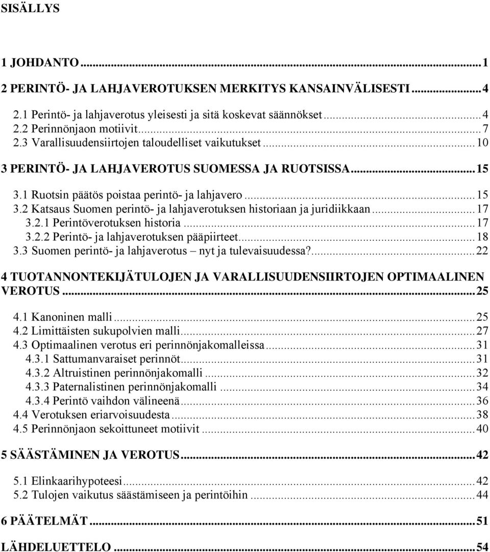 ..17 3.2.1 Perintöverotuksen historia...17 3.2.2 Perintö- ja lahjaverotuksen pääpiirteet...18 3.3 Suomen perintö- ja lahjaverotus nyt ja tulevaisuudessa?