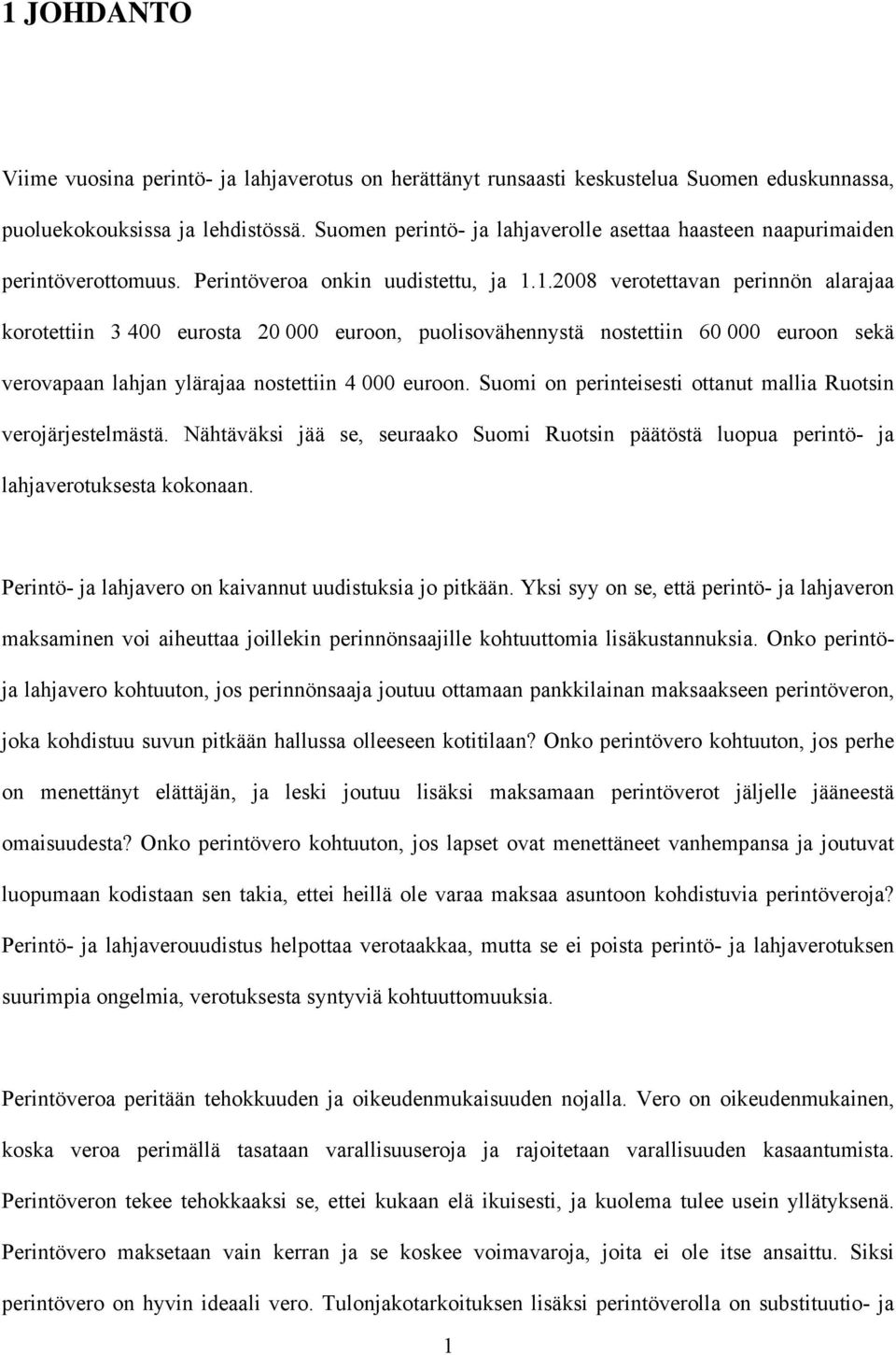 1.2008 verotettavan perinnön alarajaa korotettiin 3 400 eurosta 20 000 euroon, puolisovähennystä nostettiin 60 000 euroon sekä verovapaan lahjan ylärajaa nostettiin 4 000 euroon.