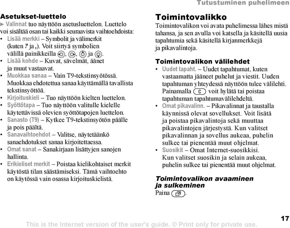 Muokkaa ehdotettua sanaa käyttämällä tavallista tekstinsyöttöä. Kirjoituskieli Tuo näyttöön kielten luettelon. Syöttötapa Tuo näyttöön valitulle kielelle käytettävissä olevien syöttötapojen luettelon.