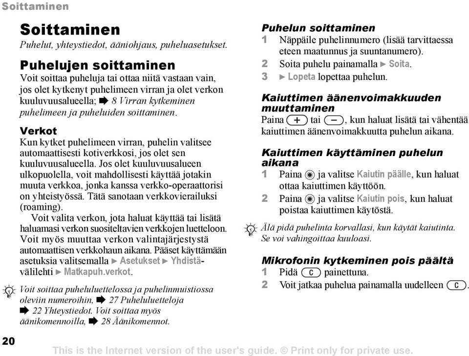 soittaminen. Verkot Kun kytket puhelimeen virran, puhelin valitsee automaattisesti kotiverkkosi, jos olet sen kuuluvuusalueella.