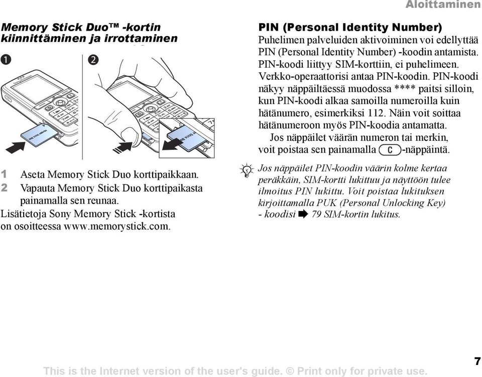 PIN (Personal Identity Number) Puhelimen palveluiden aktivoiminen voi edellyttää PIN (Personal Identity Number) -koodin antamista. PIN-koodi liittyy SIM-korttiin, ei puhelimeen.