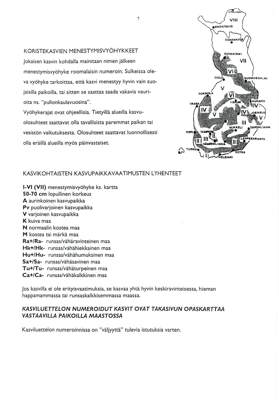 Vyöhykerajat ovat ohjeellisia. Tietyillä alueilla kasvuolosuhteet saattavat olla tavallisista paremmat paikan tai vesistön vaikutuksesta.