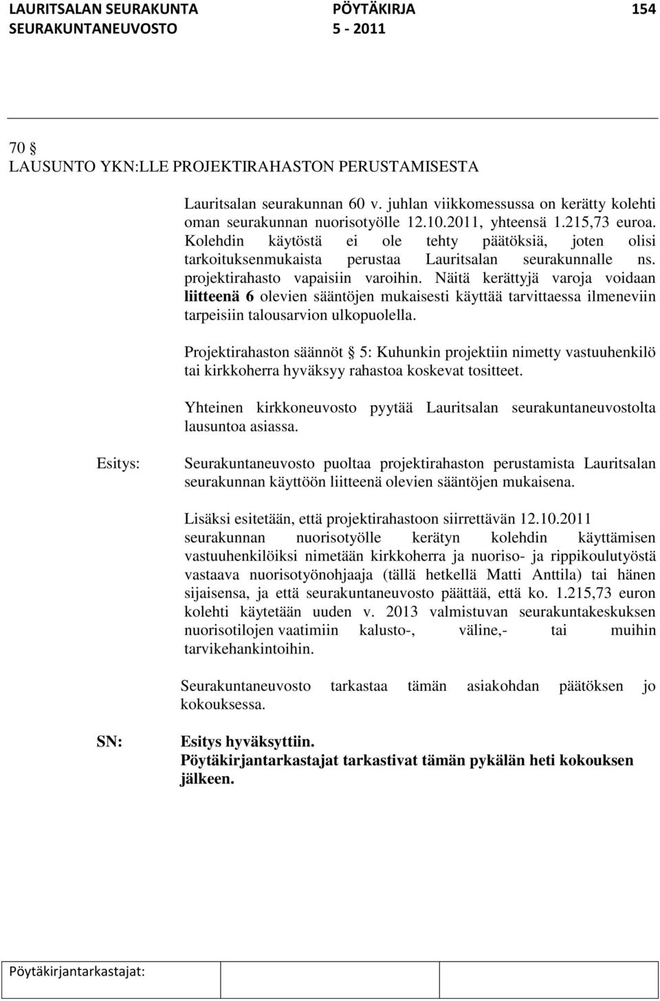 Näitä kerättyjä varoja voidaan liitteenä 6 olevien sääntöjen mukaisesti käyttää tarvittaessa ilmeneviin tarpeisiin talousarvion ulkopuolella.