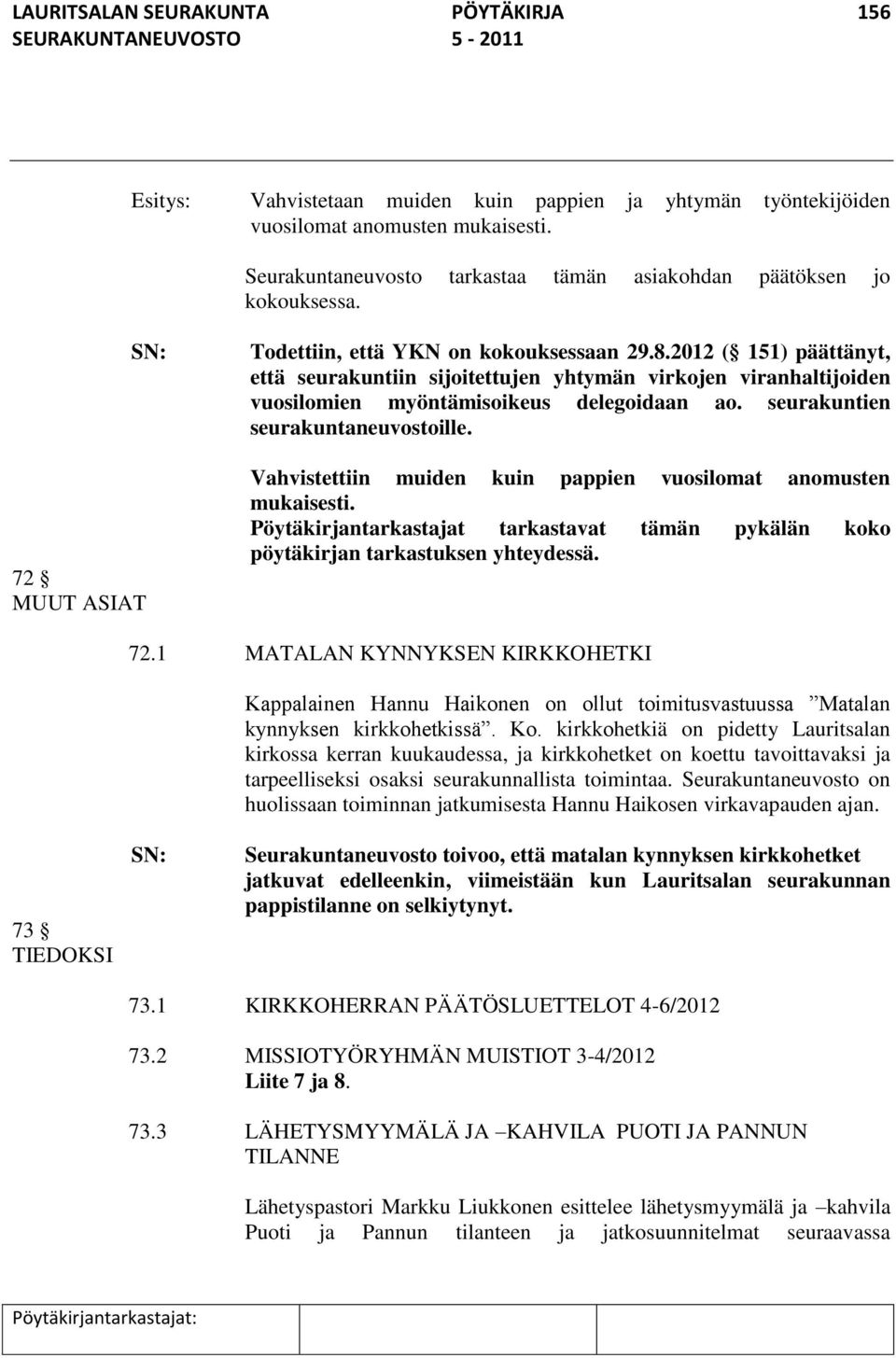 2012 ( 151) päättänyt, että seurakuntiin sijoitettujen yhtymän virkojen viranhaltijoiden vuosilomien myöntämisoikeus delegoidaan ao. seurakuntien seurakuntaneuvostoille.