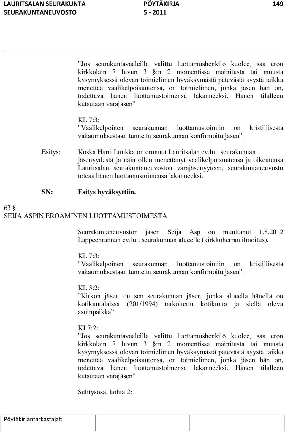 Hänen tilalleen kutsutaan varajäsen KL 7:3: Vaalikelpoinen seurakunnan luottamustoimiin on kristillisestä vakaumuksestaan tunnettu seurakunnan konfirmoitu jäsen.