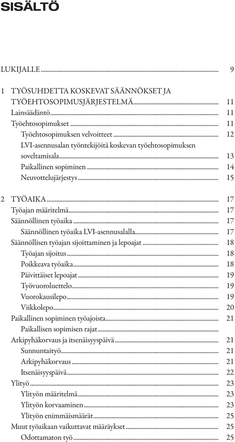 .. 17 Säännöllinen työaika LVI-asennusalalla... 17 Säännöllisen työajan sijoittaminen ja lepoajat... 18 Työajan sijoitus... 18 Poikkeava työaika... 18 Päivittäiset lepoajat... 19 Työvuoroluettelo.