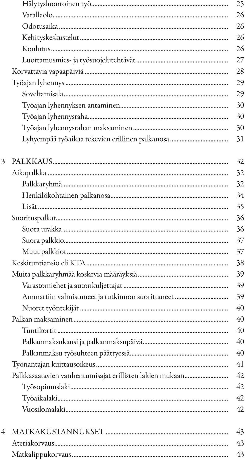 .. 31 3 PALKKAUS... 32 Aikapalkka... 32 Palkkaryhmä... 32 Henkilökohtainen palkanosa... 34 Lisät... 35 Suorituspalkat... 36 Suora urakka... 36 Suora palkkio... 37 Muut palkkiot.