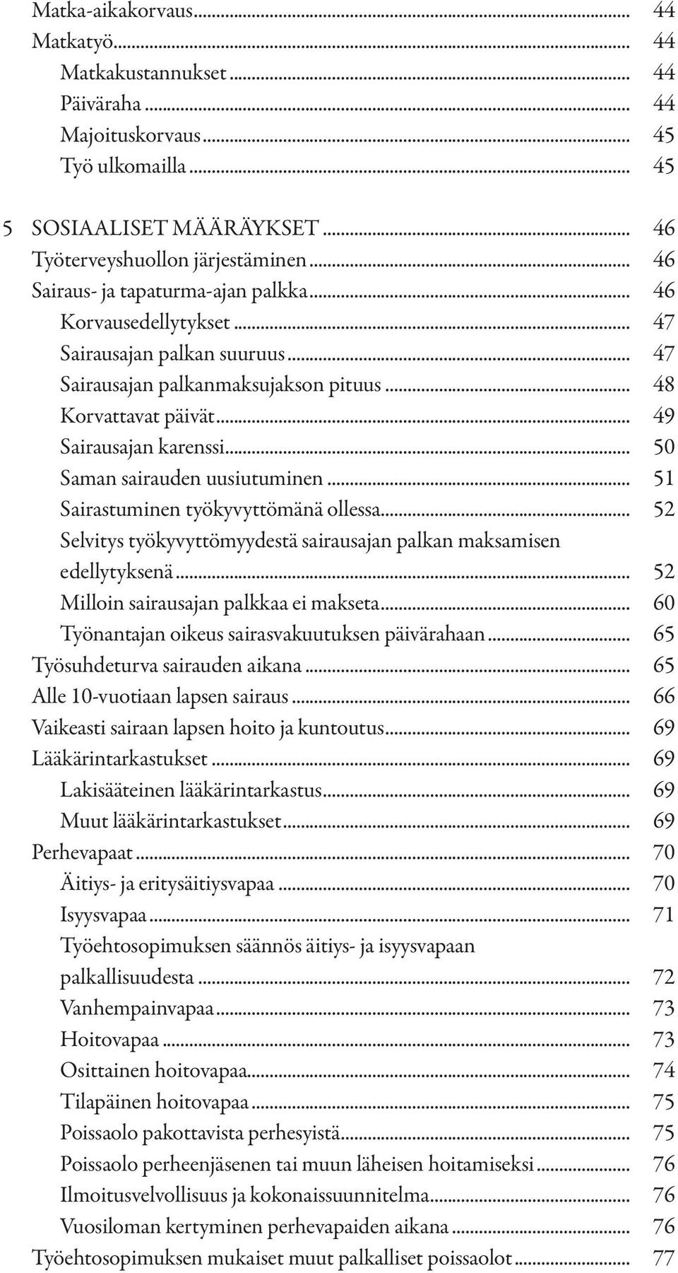 .. 48 Korvattavat päivät... 49 Sairausajan karenssi... 50 Saman sairauden uusiutuminen... 51 Sairastuminen työkyvyttömänä ollessa.