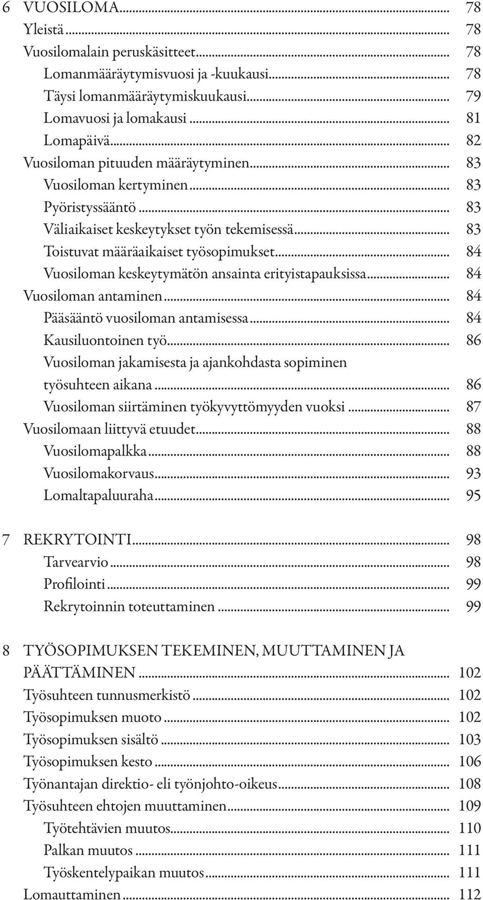 .. 84 Vuosiloman keskeytymätön ansainta erityistapauksissa... 84 Vuosiloman antaminen... 84 Pääsääntö vuosiloman antamisessa... 84 Kausiluontoinen työ.