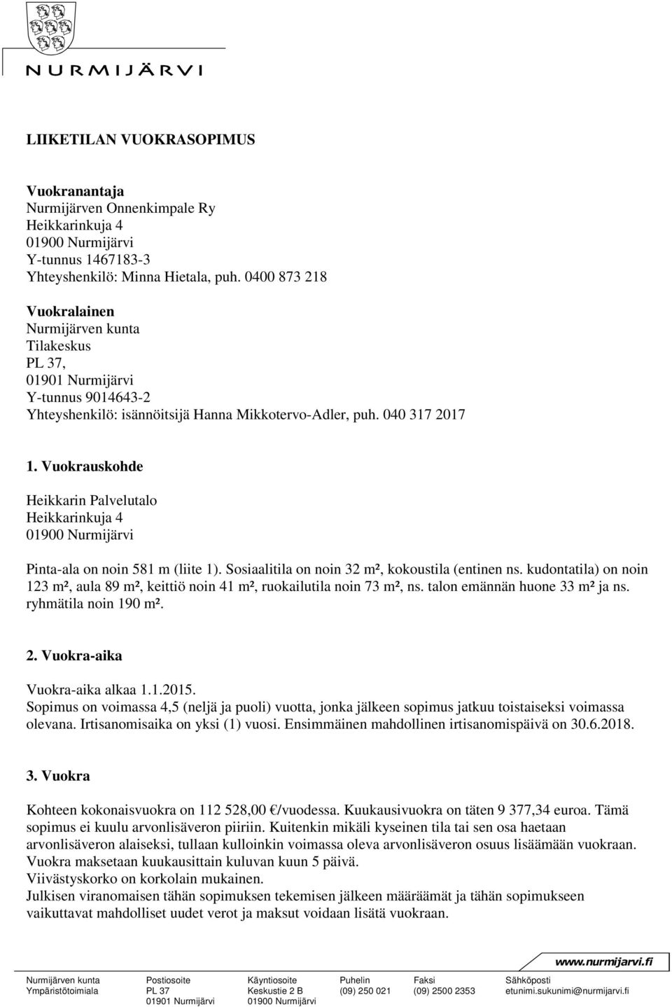 Vuokrauskohde Heikkarin Palvelutalo Heikkarinkuja 4 01900 Nurmijärvi Pinta-ala on noin 581 m (liite 1). Sosiaalitila on noin 32 m², kokoustila (entinen ns.