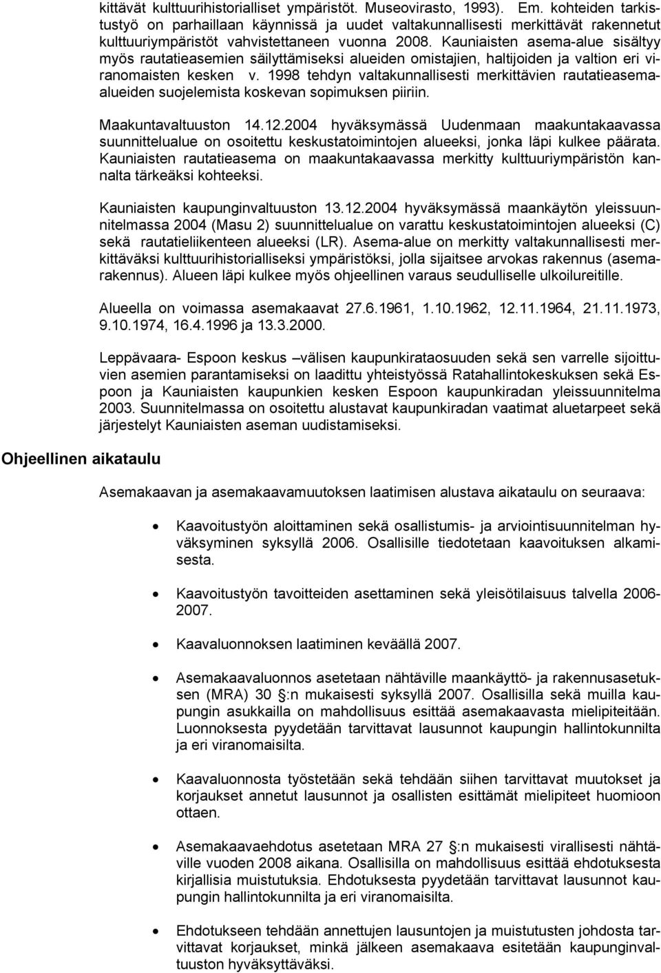 Kauniaisten asema-alue sisältyy myös rautatieasemien säilyttämiseksi alueiden omistajien, haltijoiden ja valtion eri viranomaisten kesken v.