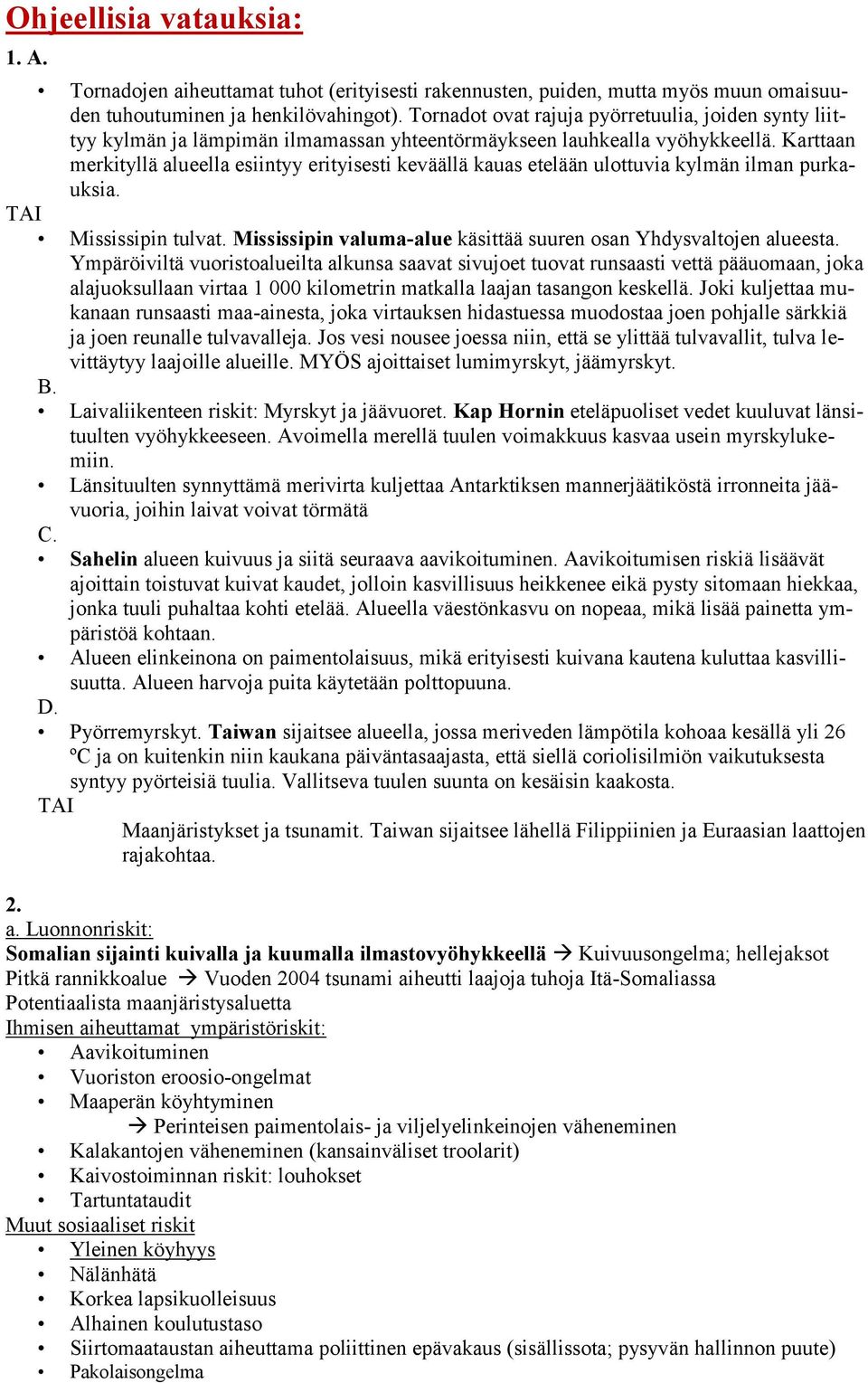 Karttaan merkityllä alueella esiintyy erityisesti keväällä kauas etelään ulottuvia kylmän ilman purkauksia. TAI Mississipin tulvat. Mississipin valuma-alue käsittää suuren osan Yhdysvaltojen alueesta.