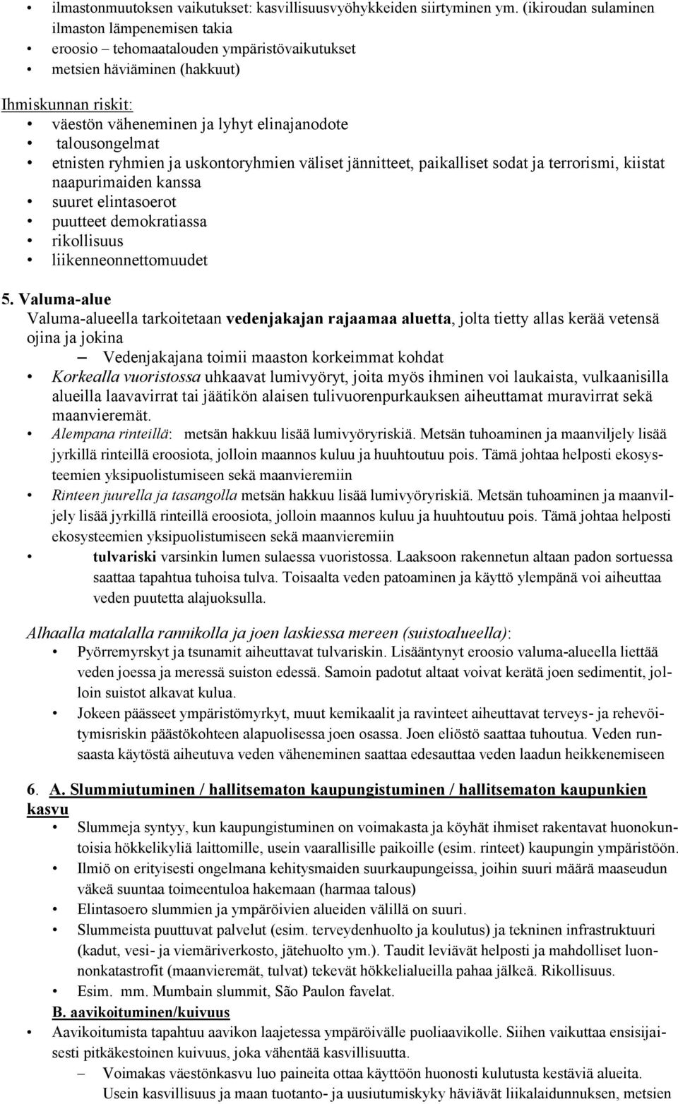 talousongelmat etnisten ryhmien ja uskontoryhmien väliset jännitteet, paikalliset sodat ja terrorismi, kiistat naapurimaiden kanssa suuret elintasoerot puutteet demokratiassa rikollisuus