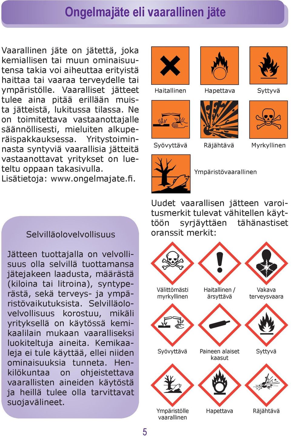 Yritystoiminnasta syntyviä vaarallisia jätteitä vastaanottavat yritykset on lueteltu oppaan takasivulla. Lisätietoja: www.ongelmajate.fi.