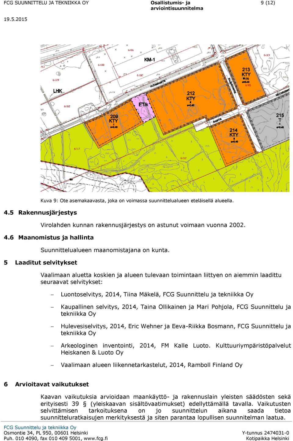Pohjola, FCG Suunnittelu ja tekniikka Oy Hulevesiselvitys, 2014, Eric Wehner ja Eeva-Riikka Bosmann, FCG Suunnittelu ja tekniikka Oy Arkeologinen inventointi, 2014, FM Kalle Luoto.