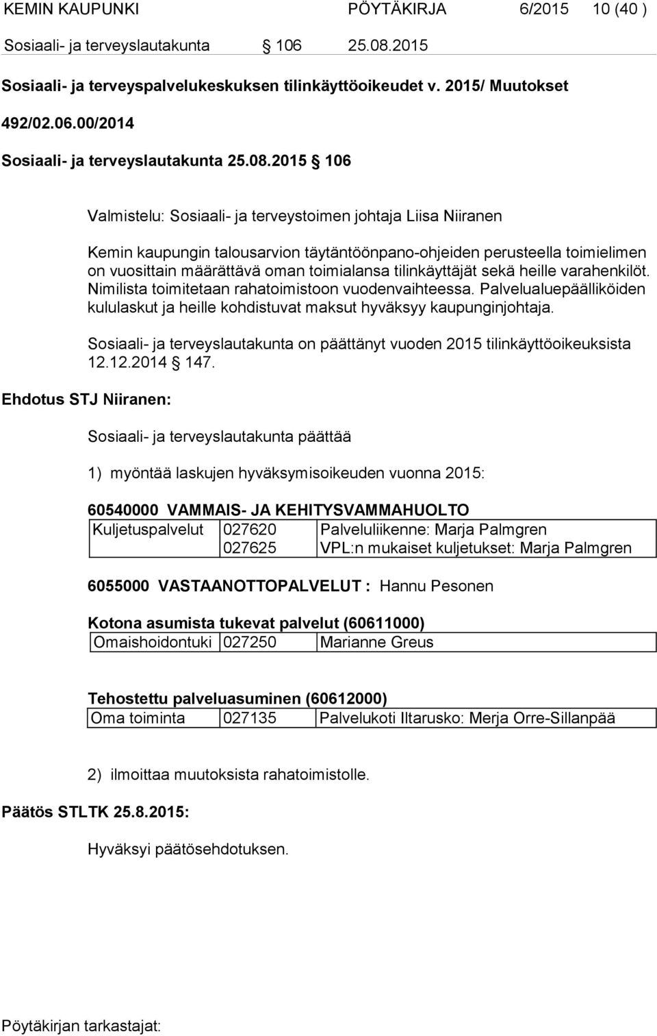 tilinkäyttäjät sekä heille varahenkilöt. Nimilista toimitetaan rahatoimistoon vuodenvaihteessa. Palvelualuepäälliköiden kululaskut ja heille kohdistuvat maksut hyväksyy kaupunginjohtaja.