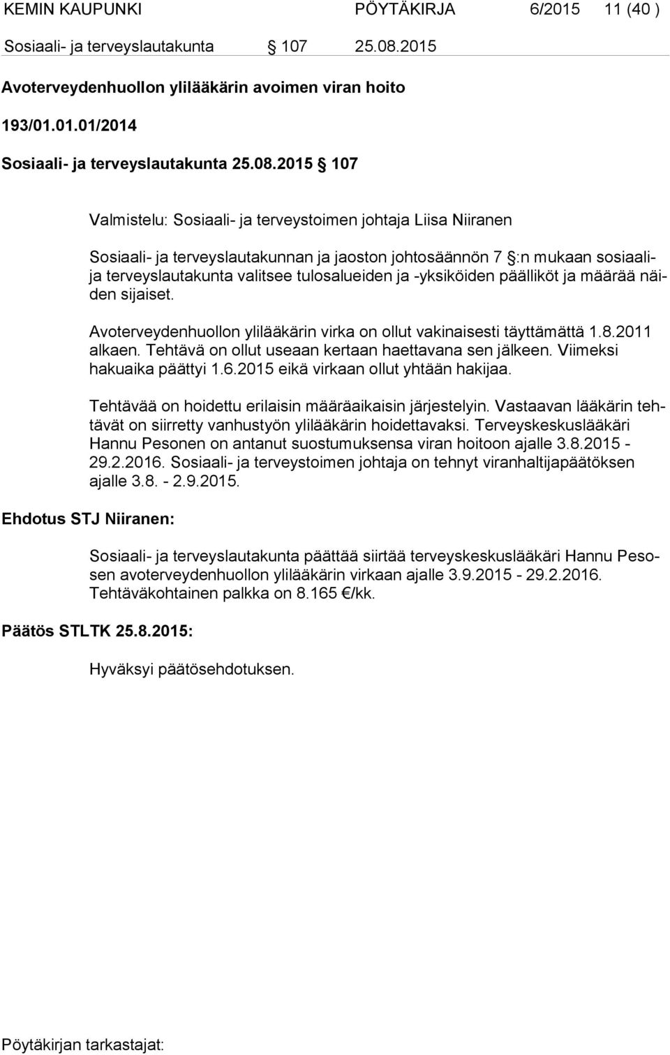 2015 107 Valmistelu: Sosiaali- ja terveystoimen johtaja Liisa Niiranen Sosiaali- ja terveyslautakunnan ja jaoston johtosäännön 7 :n mukaan sosiaalija terveyslautakunta valitsee tulosalueiden ja