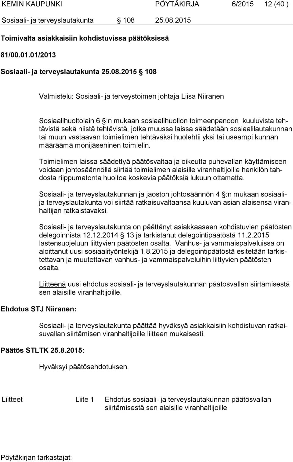 2015 Toimivalta asiakkaisiin kohdistuvissa päätöksissä 81/00.01.01/2013 Sosiaali- ja terveyslautakunta 2015 108 Valmistelu: Sosiaali- ja terveystoimen johtaja Liisa Niiranen Sosiaalihuoltolain 6 :n