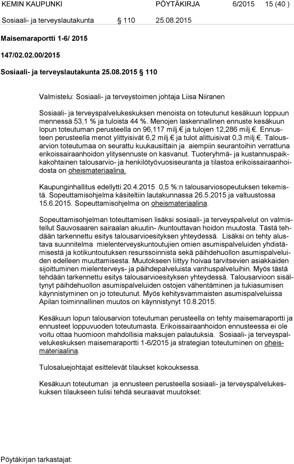 2015 110 Valmistelu: Sosiaali- ja terveystoimen johtaja Liisa Niiranen Sosiaali- ja terveyspalvelukeskuksen menoista on toteutunut kesäkuun loppuun men nes sä 53,1 % ja tuloista 44 %.