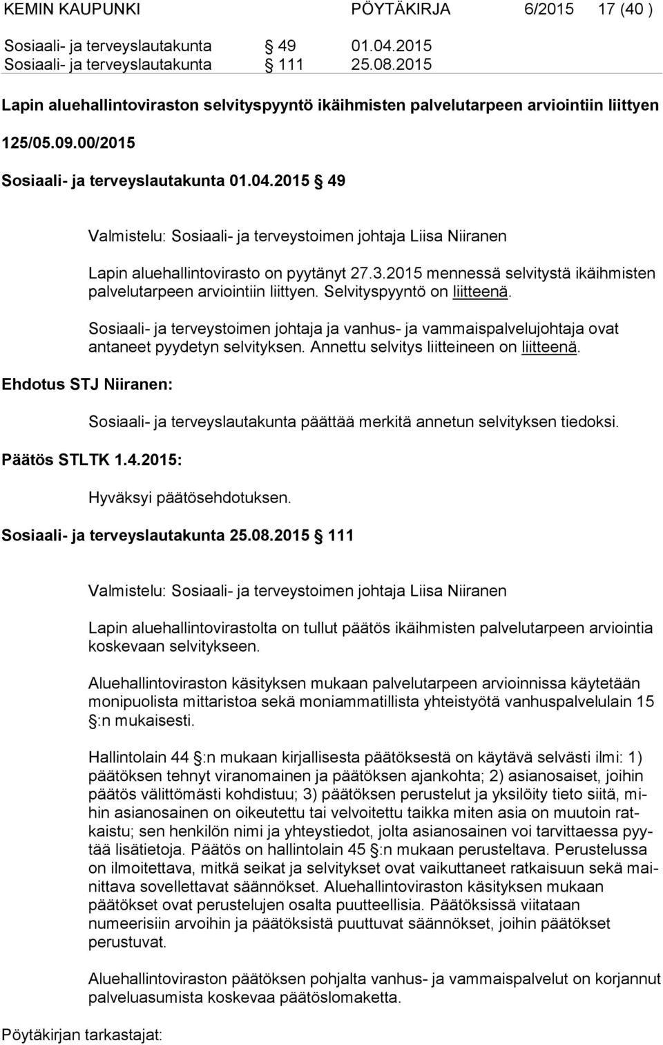 2015 49 Valmistelu: Sosiaali- ja terveystoimen johtaja Liisa Niiranen Lapin aluehallintovirasto on pyytänyt 27.3.2015 mennessä selvitystä ikäihmisten palvelutarpeen arviointiin liittyen.