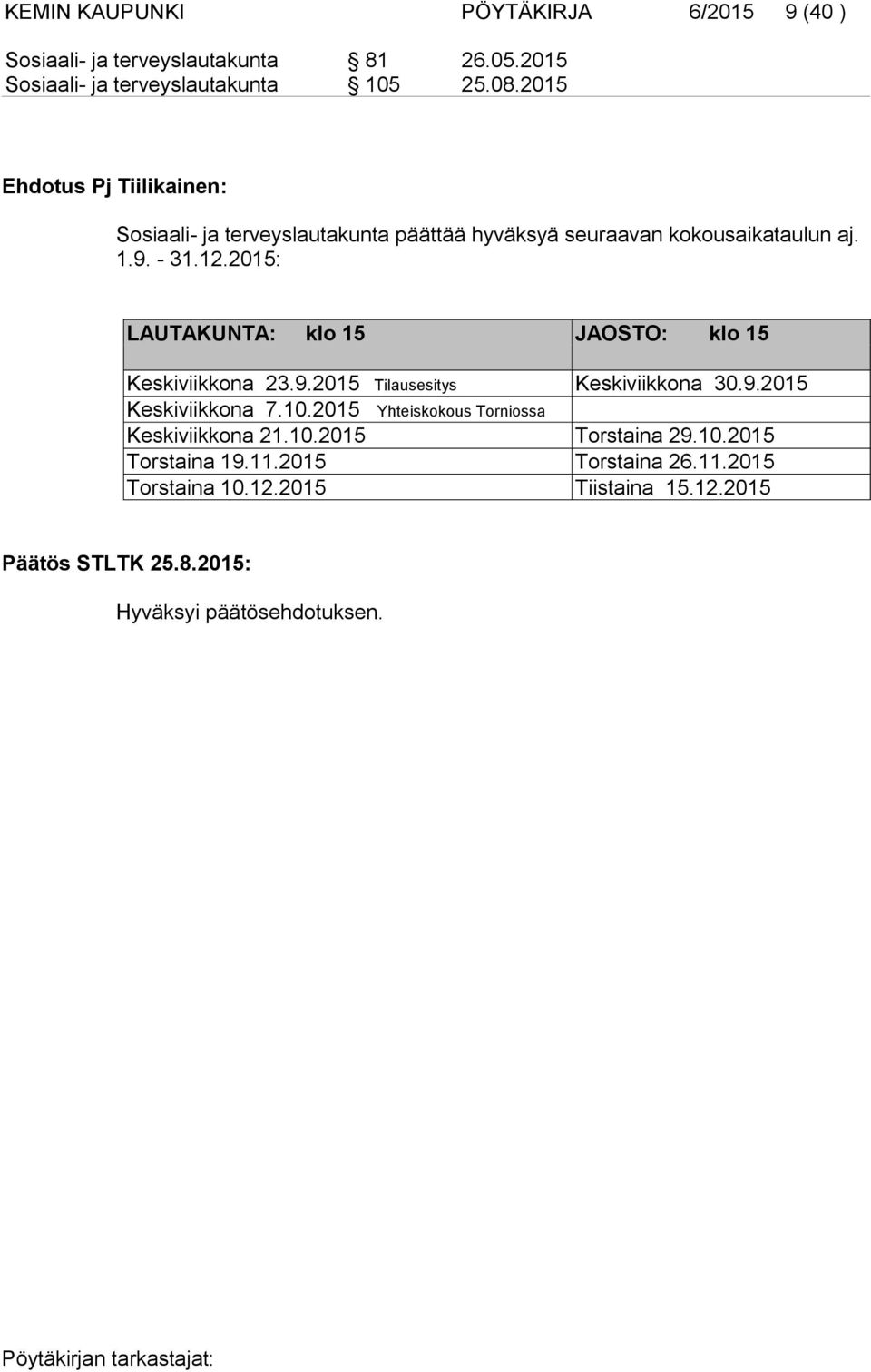 2015: LAUTAKUNTA: klo 15 JAOSTO: klo 15 Keskiviikkona 23.9.2015 Tilausesitys Keskiviikkona 30.9.2015 Keskiviikkona 7.10.