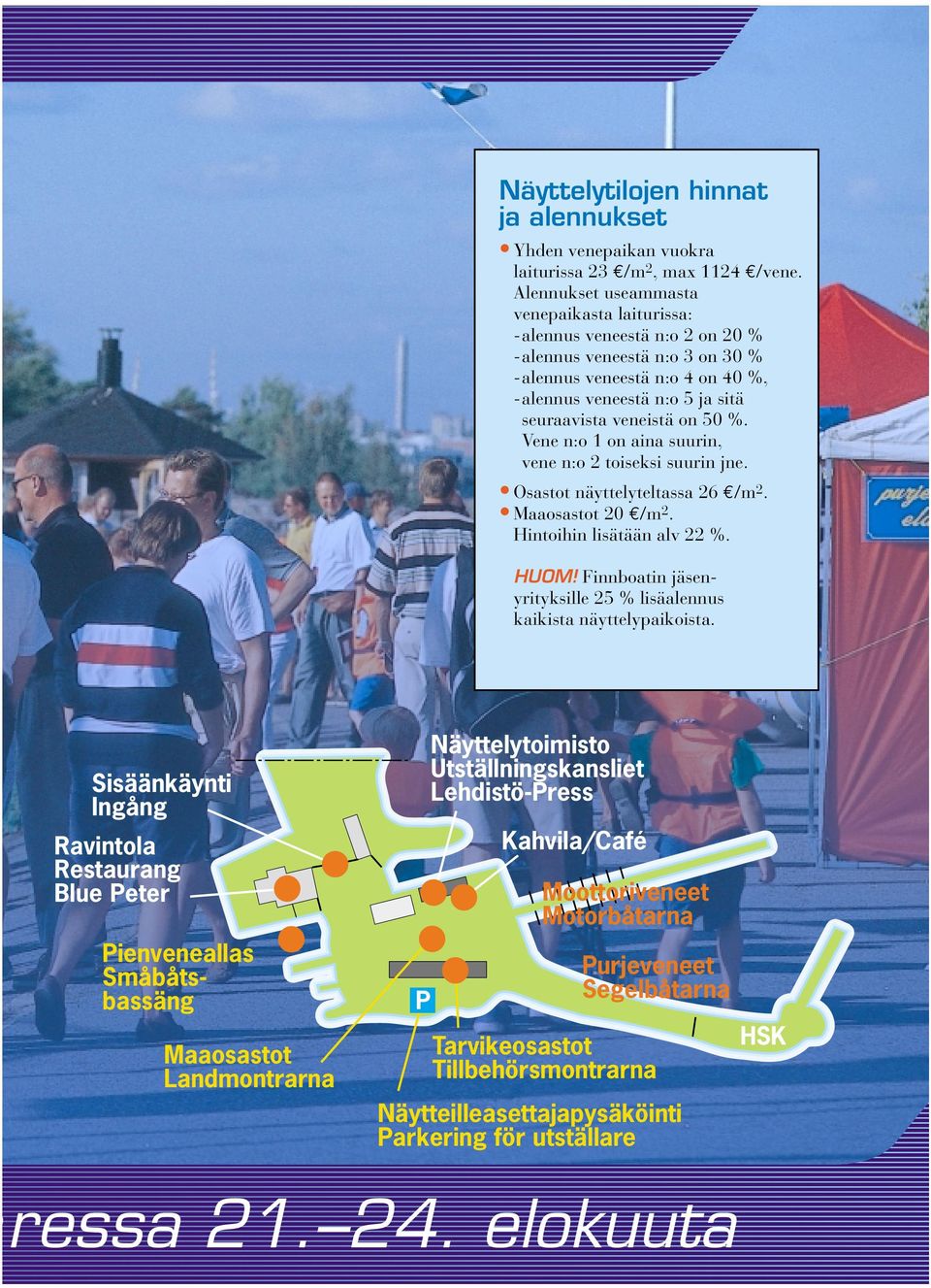 50 %. Vene n:o 1 on aina suurin, vene n:o 2 toiseksi suurin jne. Osastot näyttelyteltassa 26 /m 2. Maaosastot 20 /m 2. Hintoihin lisätään alv 22 %. HUOM!