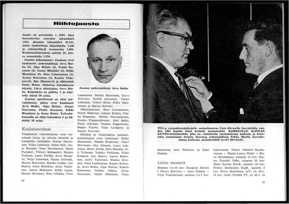 Jaoston kokoonpano: Jaostoon ovat kuuluneet: puheenjohtaja Arvo Roiha (3), Alpo Halme (3), Pentti Kosunen (3), Tauno Mänttäri (2), Erkki Manninen (2), Eino Liimatainen (1), Armas Neuvonen (1), Kaarlo