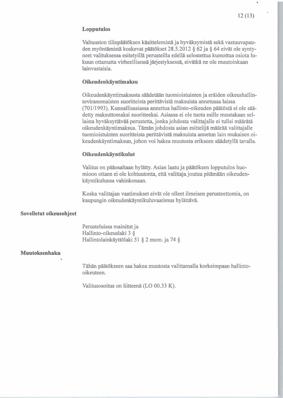 Oikeudenkäyntimaksu Oikeudenkäyntimaksusta sääde.taan tuomioistuinten ja eräiden oi keushallintoviranomaisten suoritteista peritiävistä maksuista annetussa laissa (70111 993).