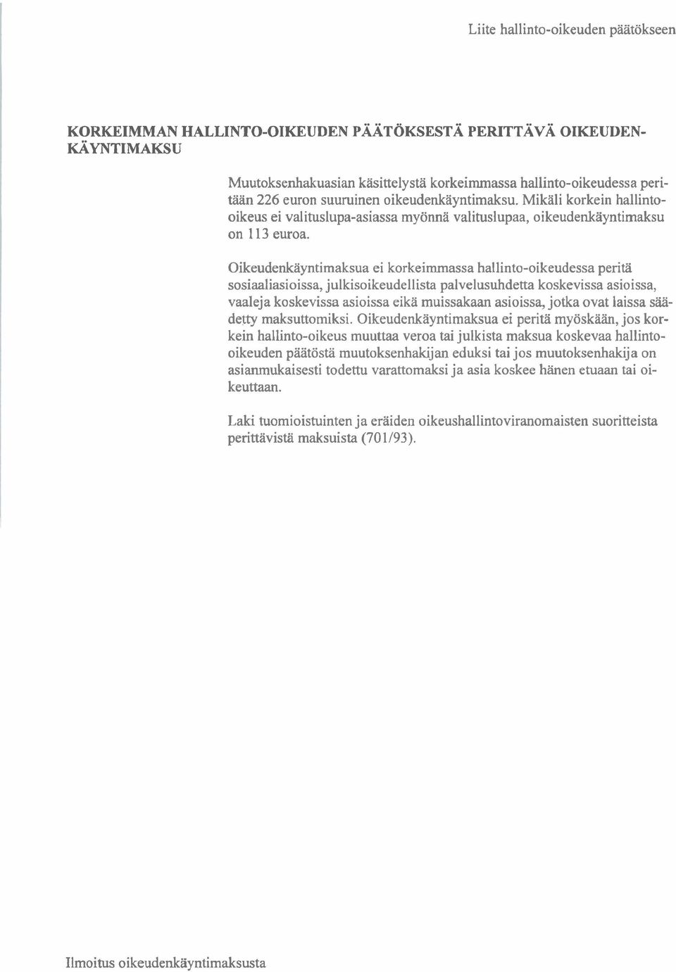 Oikeudenkayntimaksua ei korkeimmassa hallinto-oikeudessa peritä sosiaaliasioissa, julkisoikeudellista palvelusuhdetta koskevissa asioissa, vaaleja koskevissa asioissa eikä muissakaan asioissa, jotka