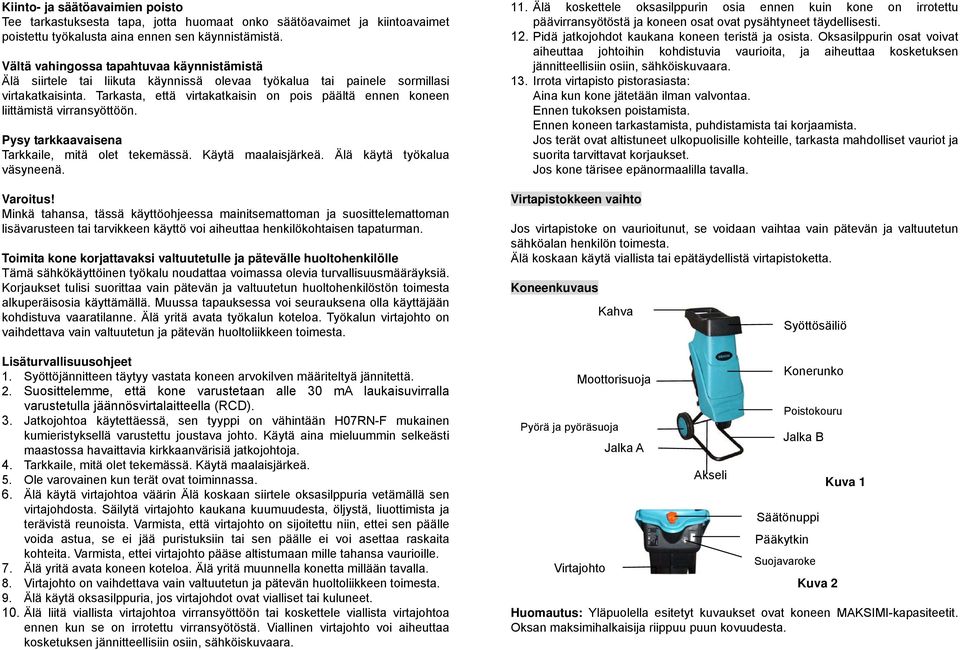 Tarkasta, että virtakatkaisin on pois päältä ennen koneen liittämistä virransyöttöön. Pysy tarkkaavaisena Tarkkaile, mitä olet tekemässä. Käytä maalaisjärkeä. Älä käytä työkalua väsyneenä. Varoitus!