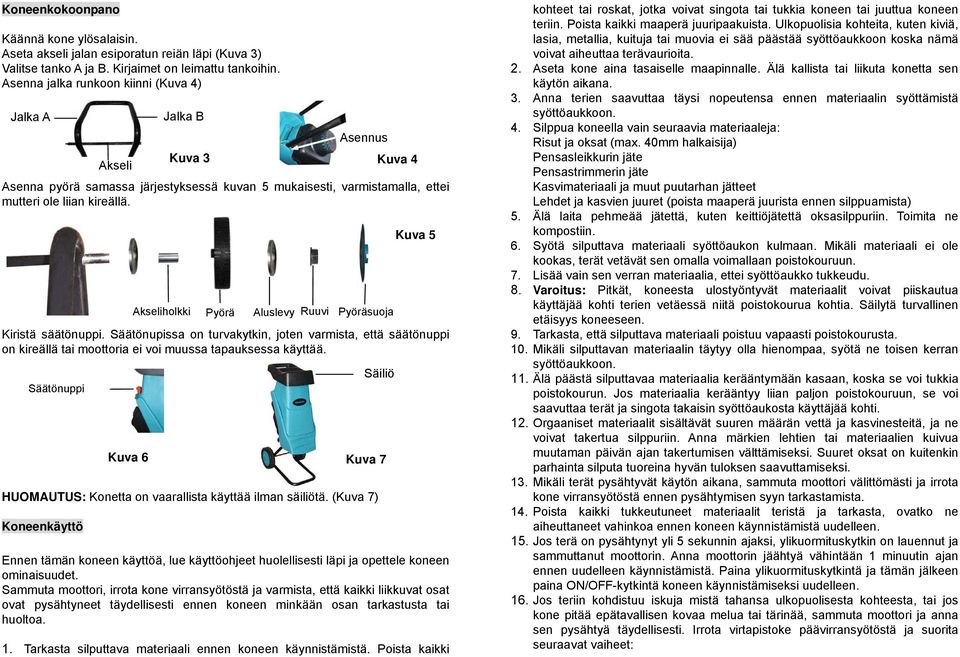 Säätönupissa on turvakytkin, joten varmista, että säätönuppi on kireällä tai moottoria ei voi muussa tapauksessa käyttää. Säätönuppi HUOMAUTUS: Konetta on vaarallista käyttää ilman säiliötä.