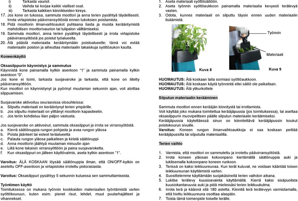 19. Sammuta moottori, anna terien pysähtyä täydellisesti ja irrota virtapistoke päävirransyötöstä jos poistut työalueelta. 20.