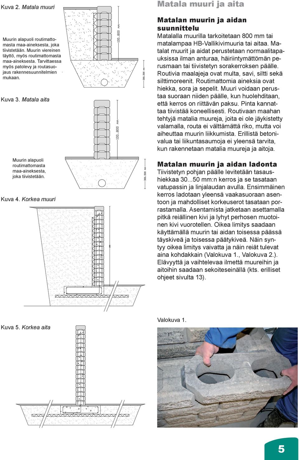 Korkea muuri Matala muuri ja aita Matalan muurin ja aidan suunnittelu Matalalla muurilla tarkoitetaan 800 mm tai matalampaa HB-Vallikivimuuria tai aitaa.