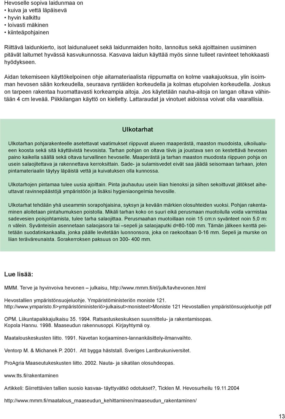 Aidan tekemiseen käyttökelpoinen ohje aitamateriaalista riippumatta on kolme vaakajuoksua, ylin isoimman hevosen sään korkeudella, seuraava ryntäiden korkeudella ja kolmas etupolvien korkeudella.