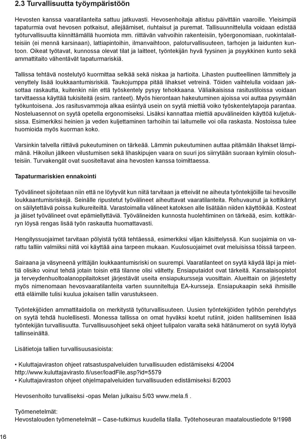 riittävän vahvoihin rakenteisiin, työergonomiaan, ruokintalaitteisiin (ei mennä karsinaan), lattiapintoihin, ilmanvaihtoon, paloturvallisuuteen, tarhojen ja laidunten kuntoon.