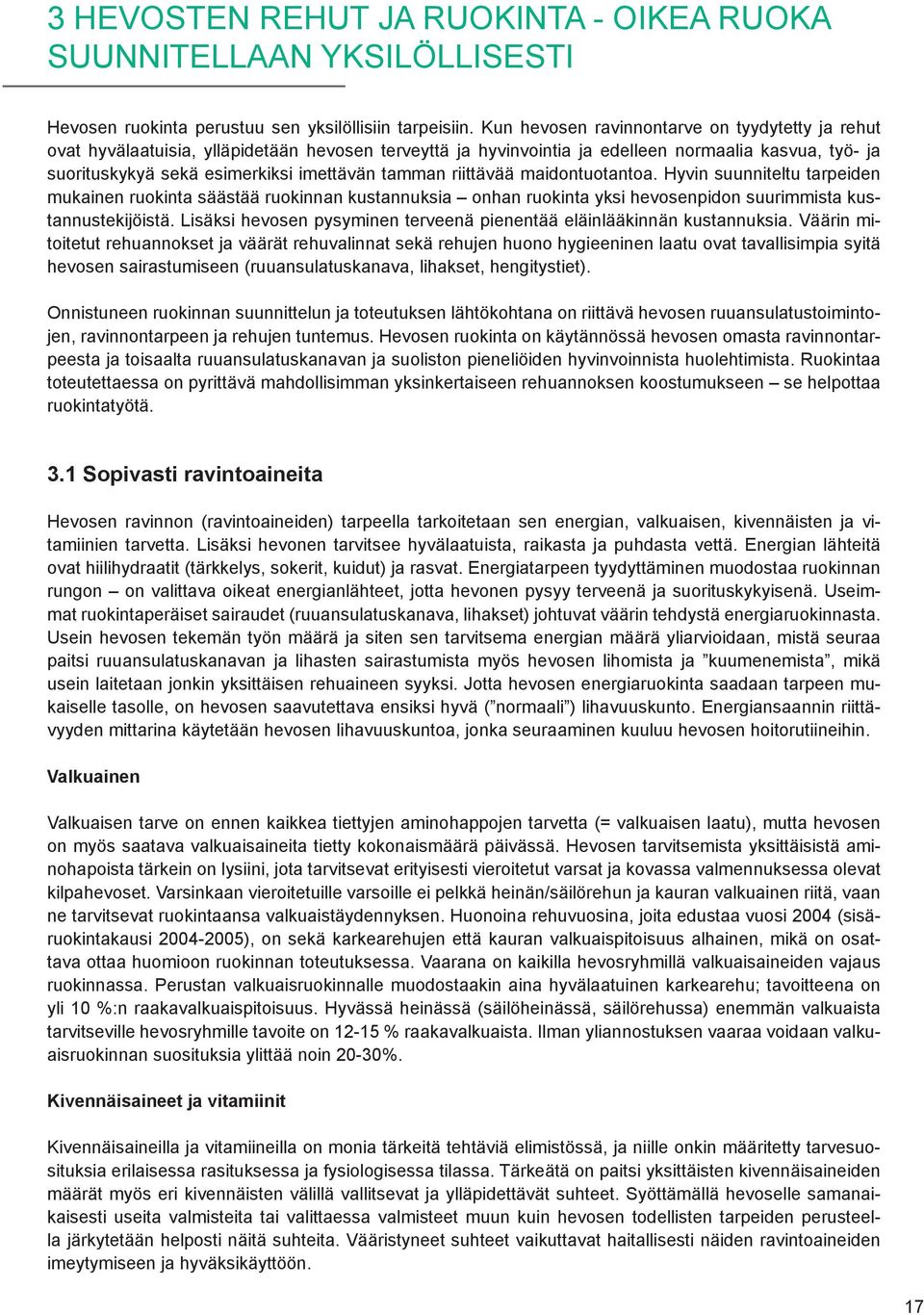 tamman riittävää maidontuotantoa. Hyvin suunniteltu tarpeiden mukainen ruokinta säästää ruokinnan kustannuksia onhan ruokinta yksi hevosenpidon suurimmista kustannustekijöistä.