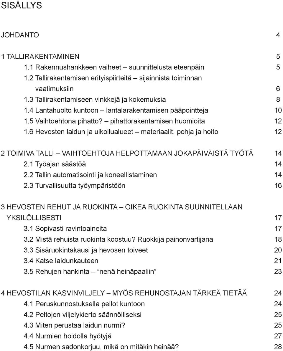 6 Hevosten laidun ja ulkoilualueet materiaalit, pohja ja hoito 12 2 TOIMIVA TALLI VAIHTOEHTOJA HELPOTTAMAAN JOKAPÄIVÄISTÄ TYÖTÄ 14 2.1 Työajan säästöä 14 2.